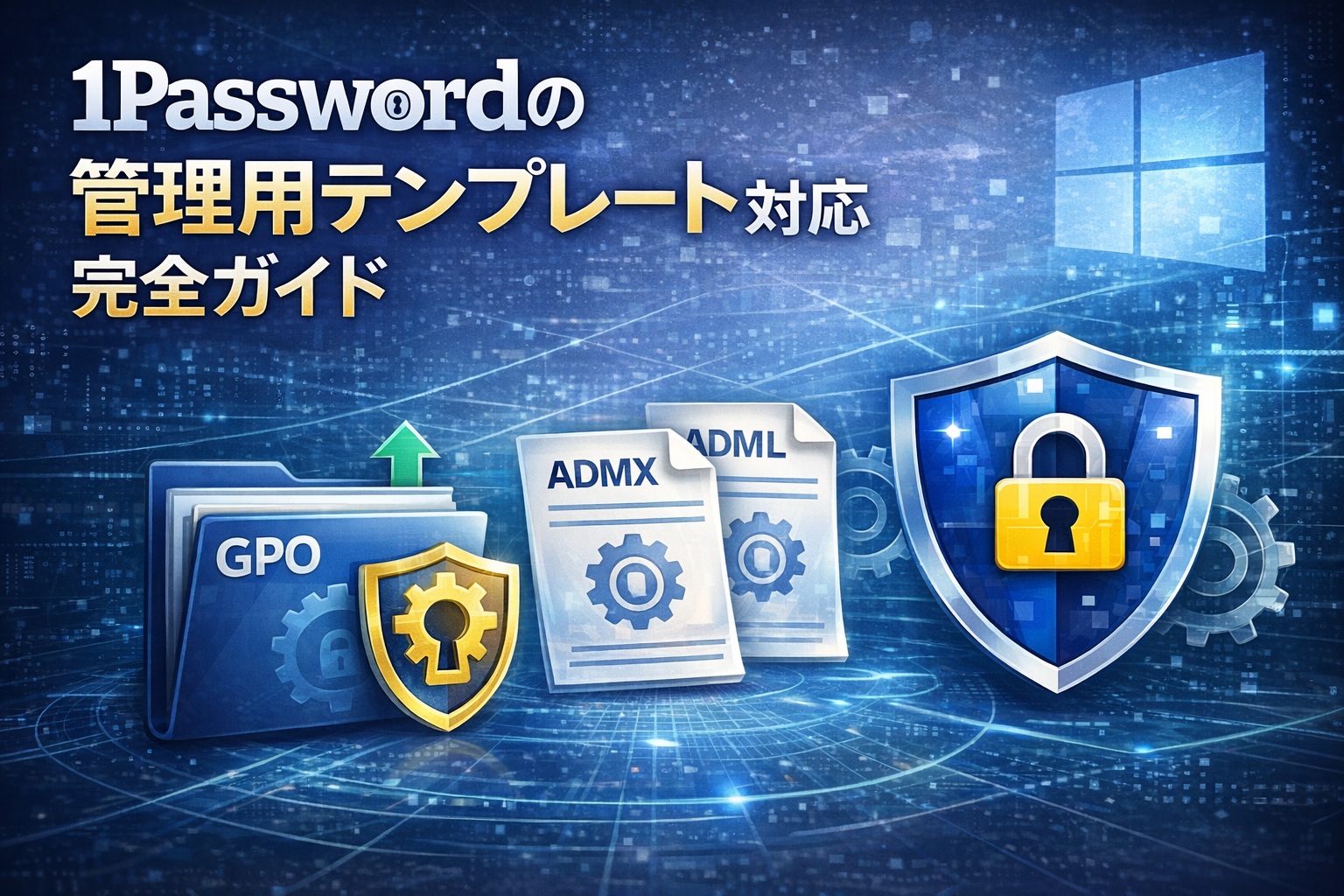 1Password ADMXテンプレート設定ガイド｜Windowsグループポリシー（GPO）対応と移行手順【2026年最新版】